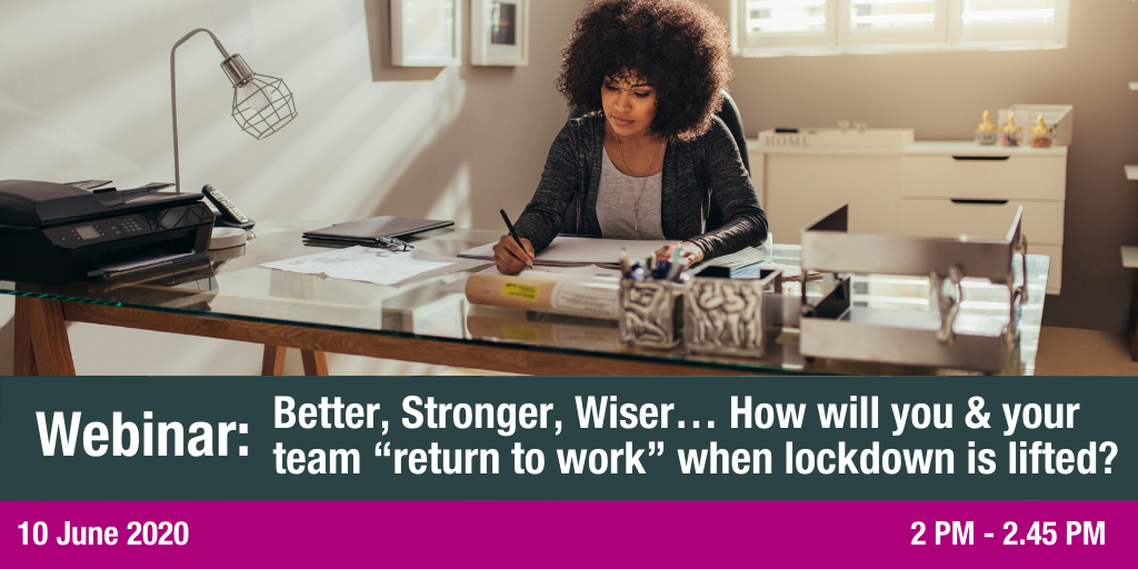 Better, Stronger, Wiser.... How will you & your team “returning to work” when lockdown is lifted